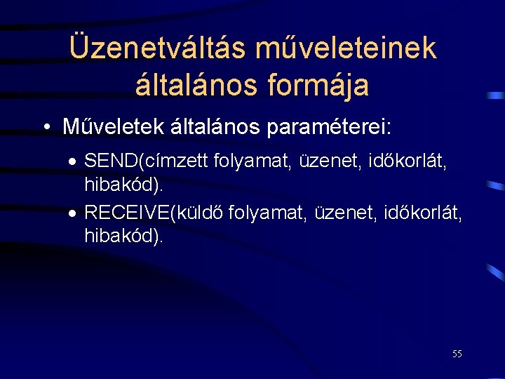 Üzenetváltás műveleteinek általános formája • Műveletek általános paraméterei: · SEND(címzett folyamat, üzenet, időkorlát, hibakód).