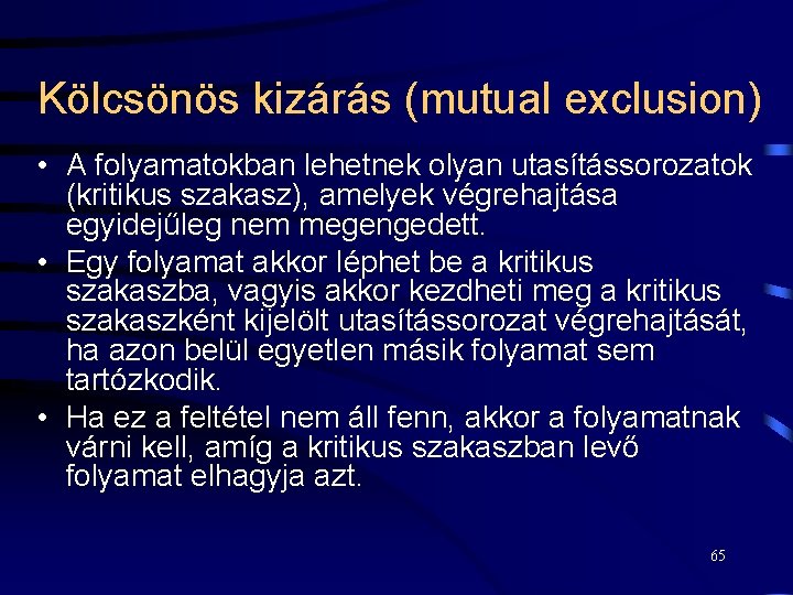 Kölcsönös kizárás (mutual exclusion) • A folyamatokban lehetnek olyan utasítássorozatok (kritikus szakasz), amelyek végrehajtása