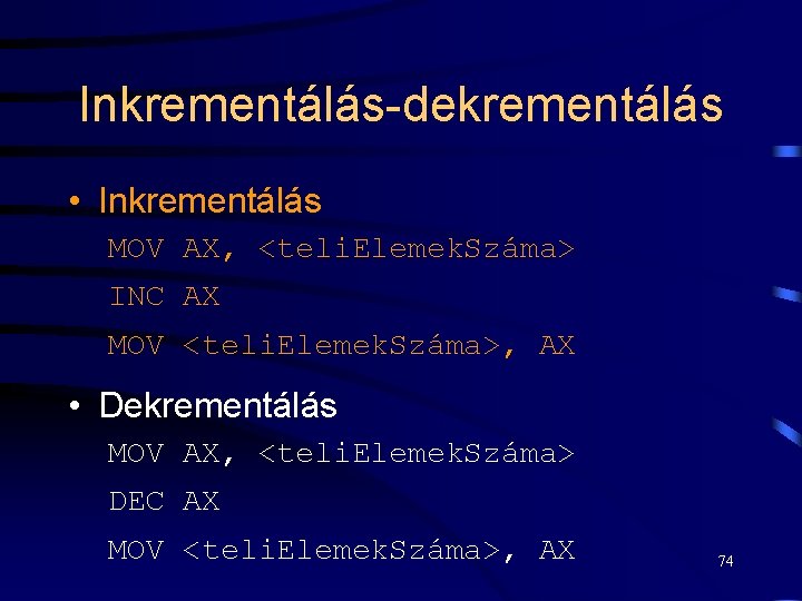 Inkrementálás-dekrementálás • Inkrementálás MOV AX, <teli. Elemek. Száma> INC AX MOV <teli. Elemek. Száma>,