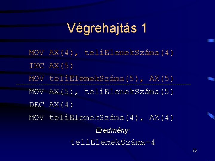 Végrehajtás 1 MOV AX(4), teli. Elemek. Száma(4) INC AX(5) MOV teli. Elemek. Száma(5), AX(5)