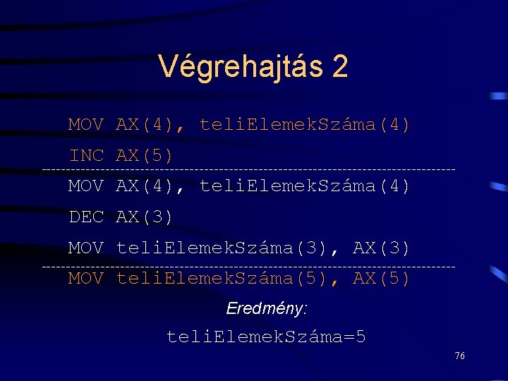 Végrehajtás 2 MOV AX(4), teli. Elemek. Száma(4) INC AX(5) MOV AX(4), teli. Elemek. Száma(4)