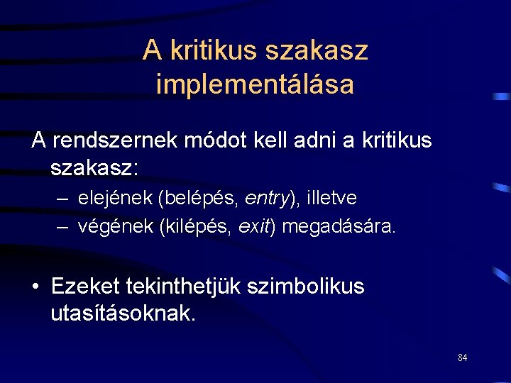 A kritikus szakasz implementálása A rendszernek módot kell adni a kritikus szakasz: – elejének