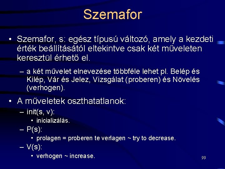 Szemafor • Szemafor, s: egész típusú változó, amely a kezdeti érték beállításától eltekintve csak