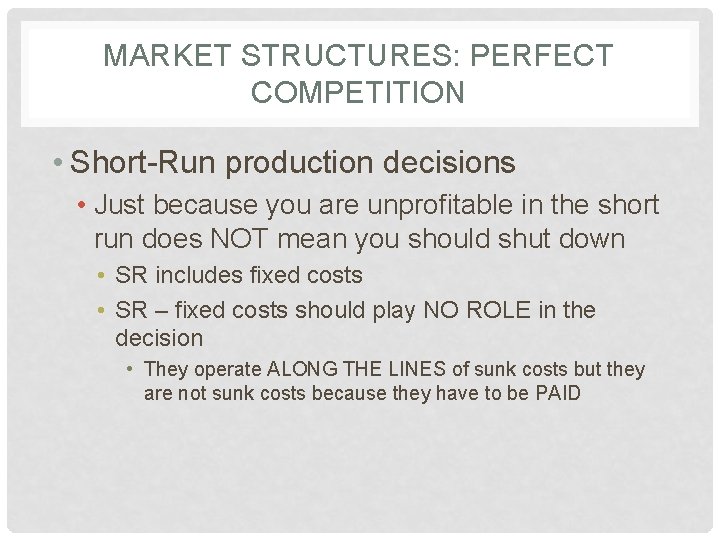 MARKET STRUCTURES: PERFECT COMPETITION • Short-Run production decisions • Just because you are unprofitable
