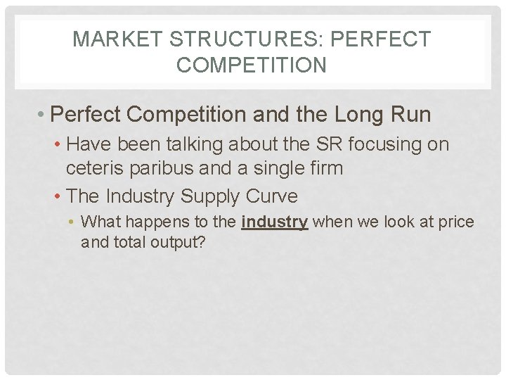 MARKET STRUCTURES: PERFECT COMPETITION • Perfect Competition and the Long Run • Have been