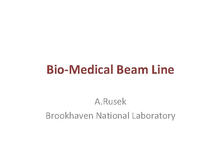 Bio-Medical Beam Line A. Rusek Brookhaven National Laboratory 