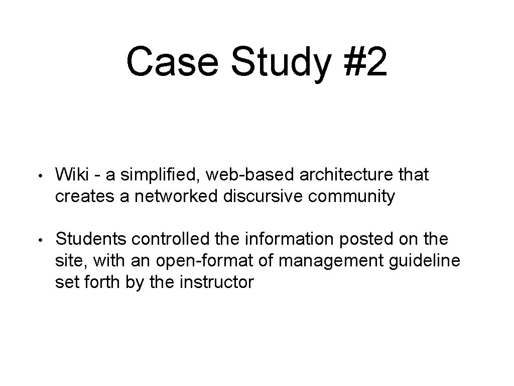 Case Study #2 • Wiki - a simplified, web-based architecture that creates a networked