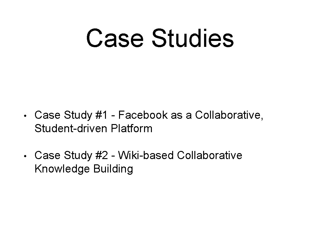 Case Studies • Case Study #1 - Facebook as a Collaborative, Student-driven Platform •