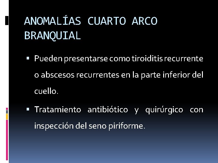 ANOMALÍAS CUARTO ARCO BRANQUIAL Pueden presentarse com 0 tiroiditis recurrente o abscesos recurrentes en