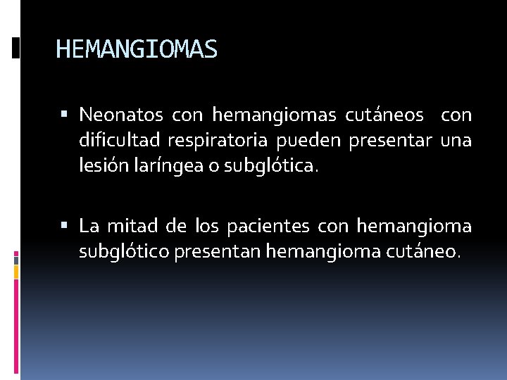 HEMANGIOMAS Neonatos con hemangiomas cutáneos con dificultad respiratoria pueden presentar una lesión laríngea o