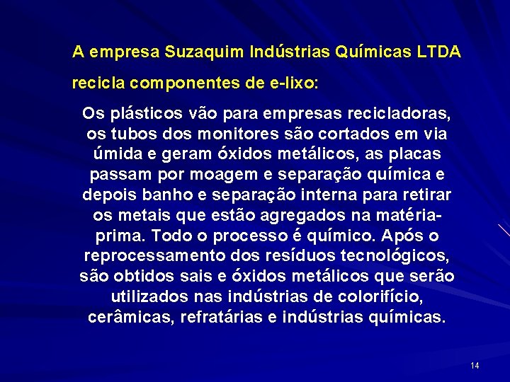 A empresa Suzaquim Indústrias Químicas LTDA recicla componentes de e-lixo: Os plásticos vão para