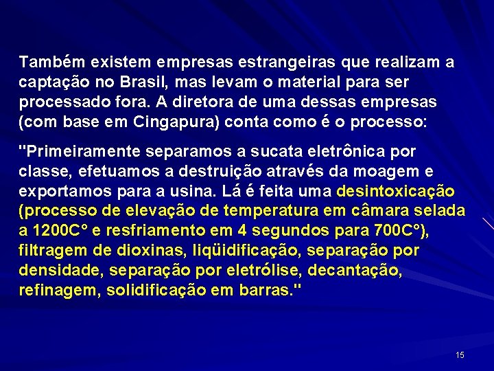 Também existem empresas estrangeiras que realizam a captação no Brasil, mas levam o material