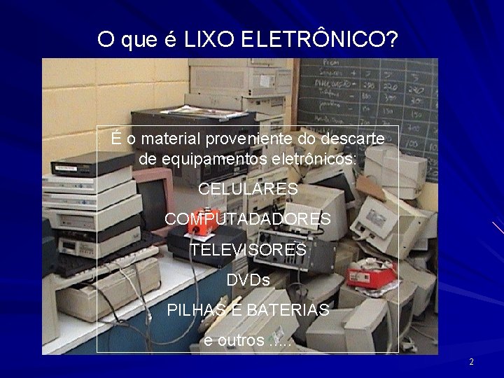 O que é LIXO ELETRÔNICO? É o material proveniente do descarte de equipamentos eletrônicos: