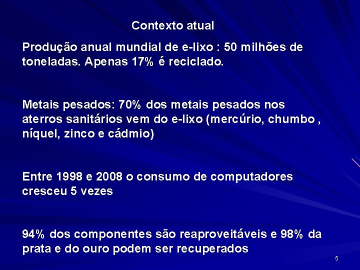 Contexto atual Produção anual mundial de e-lixo : 50 milhões de toneladas. Apenas 17%