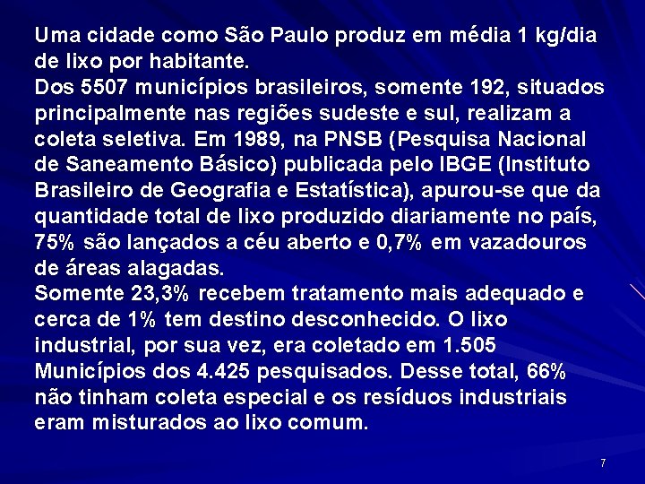 Uma cidade como São Paulo produz em média 1 kg/dia de lixo por habitante.