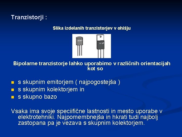 Tranzistorji : Slika izdelanih tranzistorjev v ohišju Bipolarne tranzistorje lahko uporabimo v različnih orientacijah Tranzistorji : Slika izdelanih tranzistorjev v ohišju Bipolarne tranzistorje lahko uporabimo v različnih orientacijah