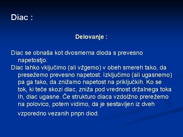 Diac : Delovanje : Diac se obnaša kot dvosmerna dioda s prevesno napetostjo. Diac Diac : Delovanje : Diac se obnaša kot dvosmerna dioda s prevesno napetostjo. Diac