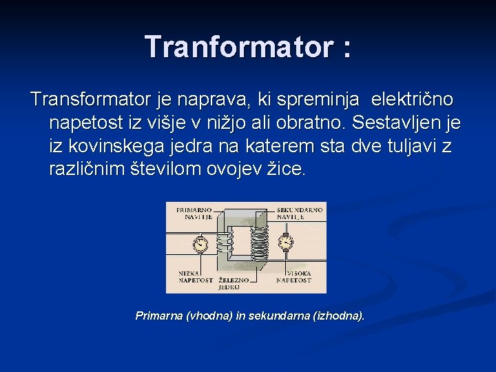 Tranformator : Transformator je naprava, ki spreminja električno napetost iz višje v nižjo ali