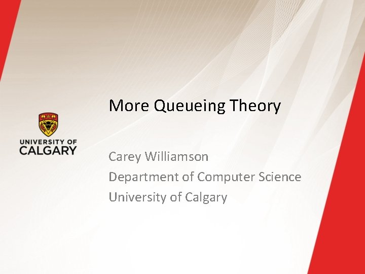 More Queueing Theory Carey Williamson Department of Computer Science University of Calgary 