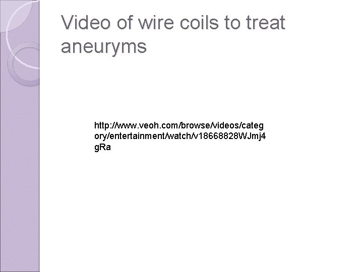 Video of wire coils to treat aneuryms http: //www. veoh. com/browse/videos/categ ory/entertainment/watch/v 18668828 WJmj