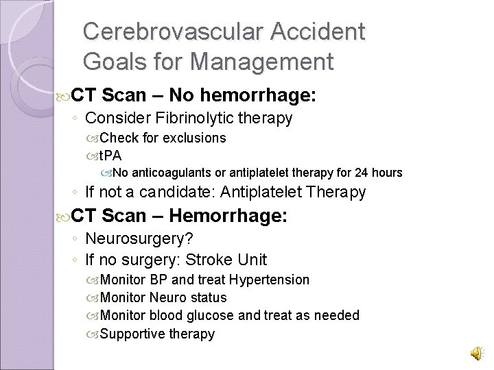 Cerebrovascular Accident Goals for Management CT Scan – No hemorrhage: ◦ Consider Fibrinolytic therapy