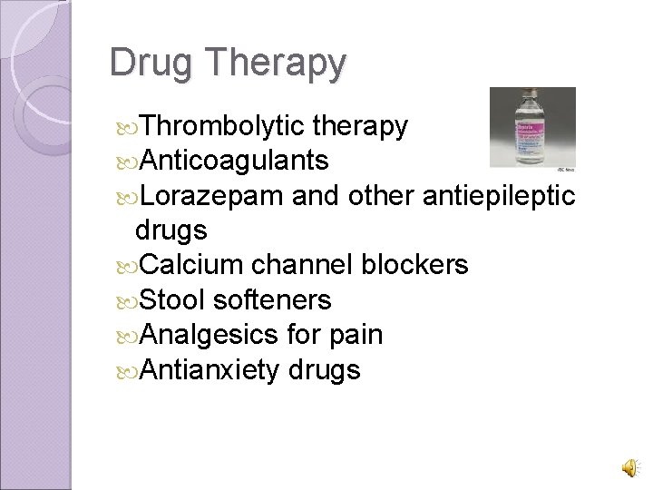 Drug Therapy Thrombolytic therapy Anticoagulants Lorazepam and other antiepileptic drugs Calcium channel blockers Stool