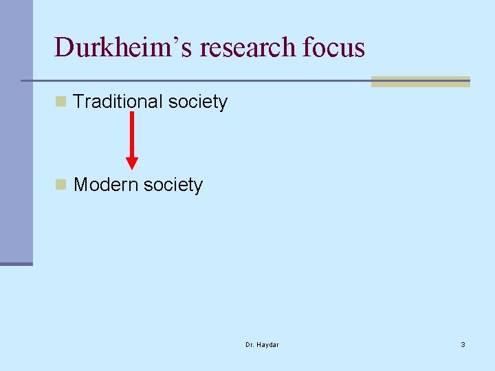 Durkheim’s research focus n Traditional society n Modern society Dr. Haydar 3 