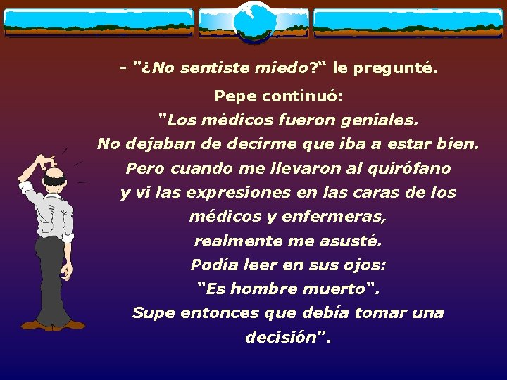 - "¿No sentiste miedo? “ le pregunté. Pepe continuó: "Los médicos fueron geniales. No