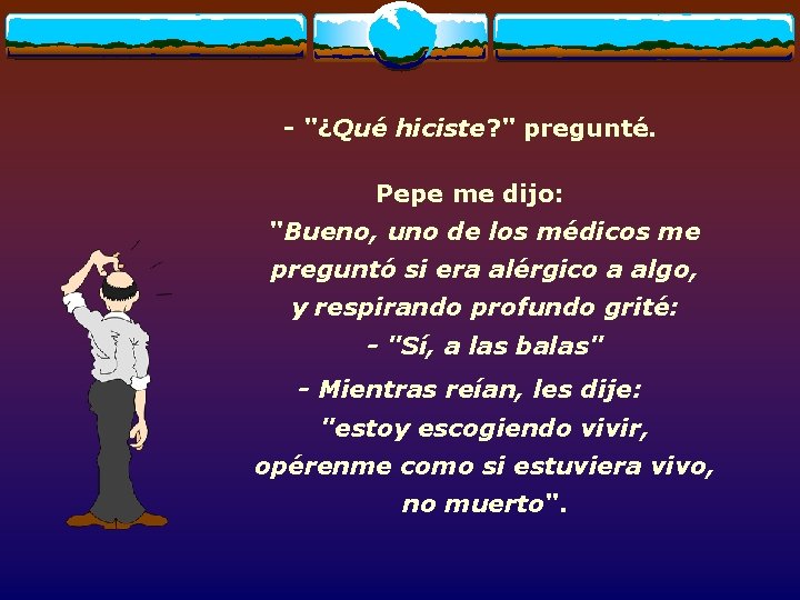 - "¿Qué hiciste? " pregunté. Pepe me dijo: "Bueno, uno de los médicos me