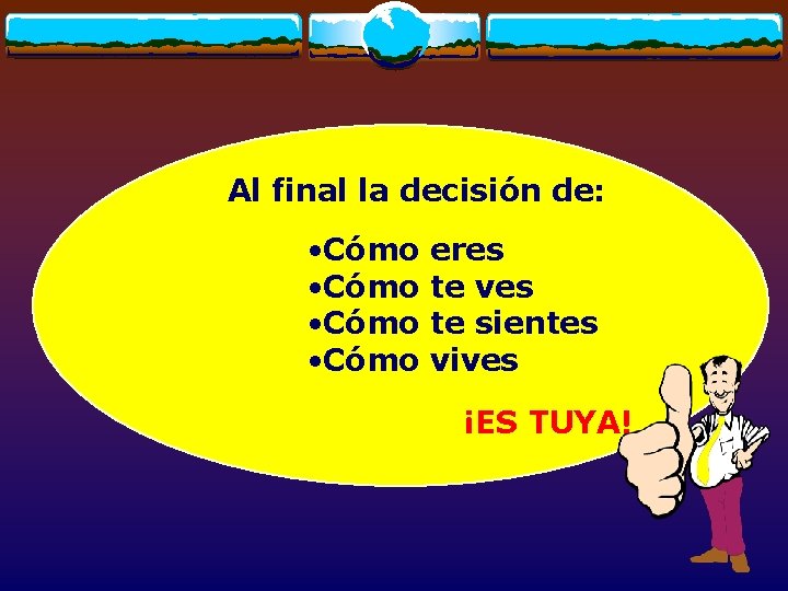 Al final la decisión de: • Cómo eres te ves te sientes vives ¡ES