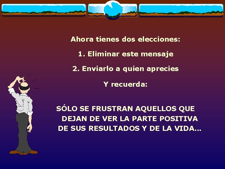 Ahora tienes dos elecciones: 1. Eliminar este mensaje 2. Enviarlo a quien aprecies Y