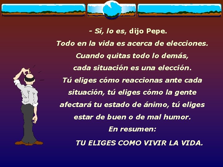 - Sí, lo es, dijo Pepe. Todo en la vida es acerca de elecciones.