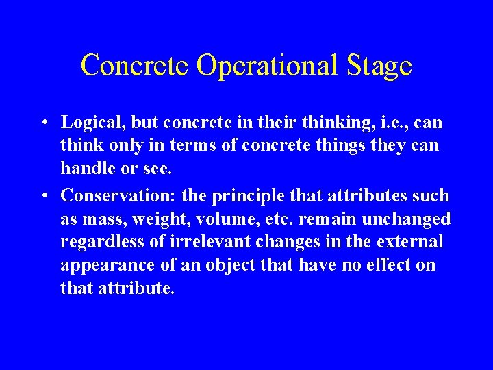 Concrete Operational Stage • Logical, but concrete in their thinking, i. e. , can