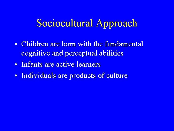 Sociocultural Approach • Children are born with the fundamental cognitive and perceptual abilities •