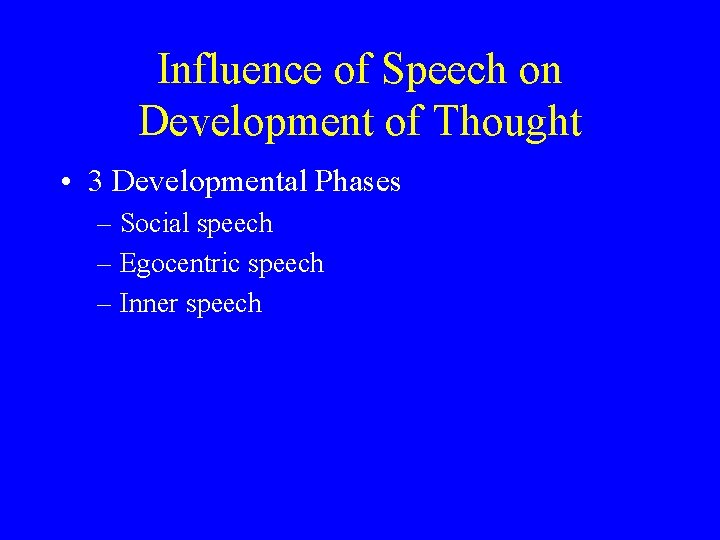 Influence of Speech on Development of Thought • 3 Developmental Phases – Social speech