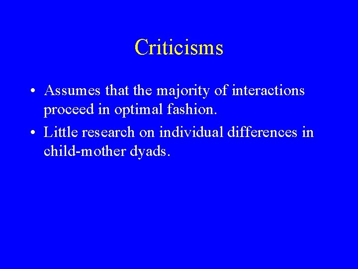 Criticisms • Assumes that the majority of interactions proceed in optimal fashion. • Little