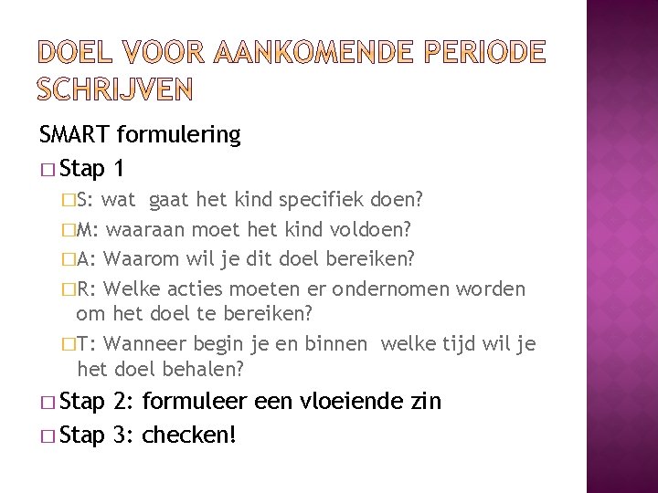 SMART formulering � Stap 1 �S: wat gaat het kind specifiek doen? �M: waaraan