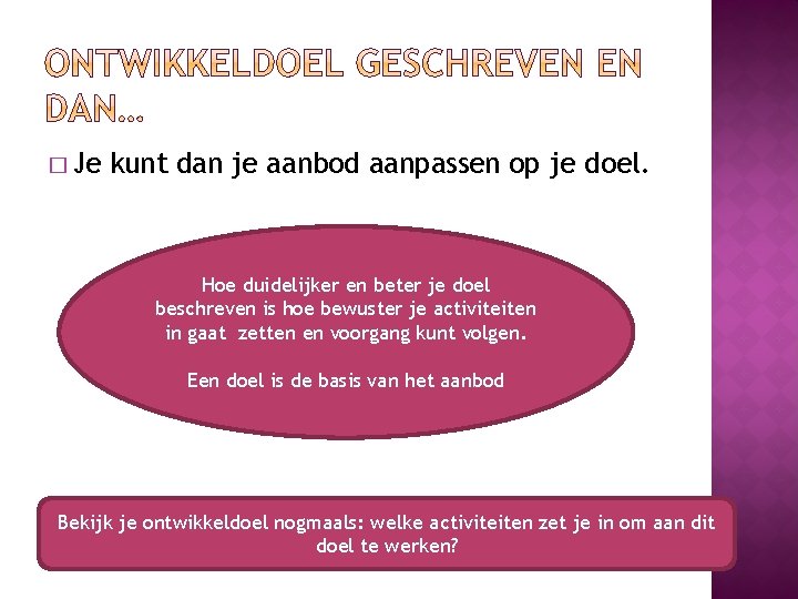 � Je kunt dan je aanbod aanpassen op je doel. Hoe duidelijker en beter