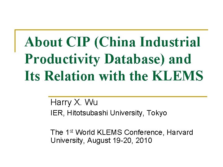 About CIP (China Industrial Productivity Database) and Its Relation with the KLEMS Harry X.