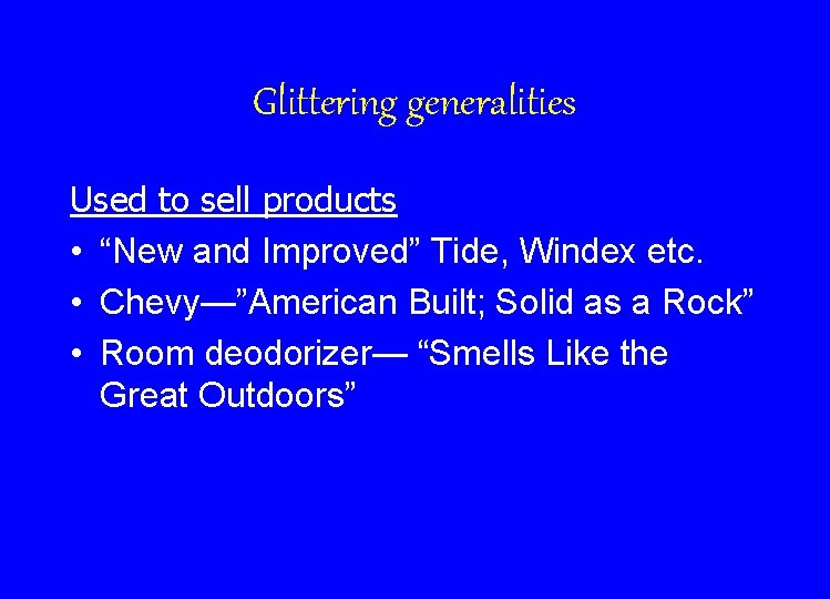 Glittering generalities Used to sell products • “New and Improved” Tide, Windex etc. •