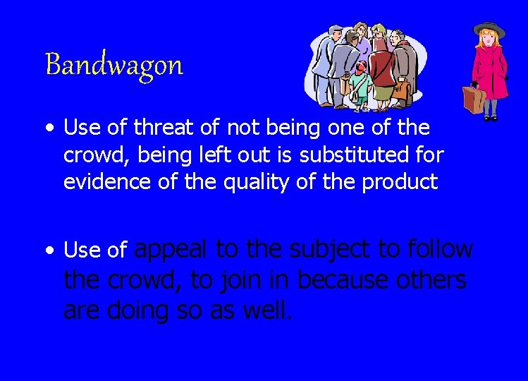 Bandwagon • Use of threat of not being one of the crowd, being left