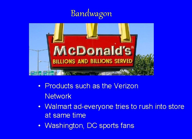 Bandwagon • Products such as the Verizon Network • Walmart ad-everyone tries to rush