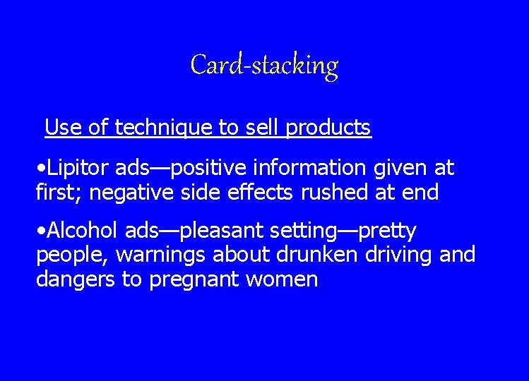 Card-stacking Use of technique to sell products • Lipitor ads—positive information given at first;