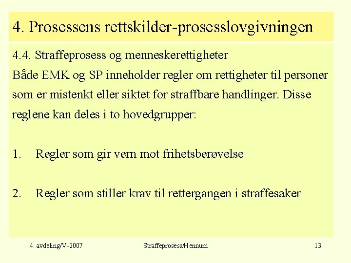 4. Prosessens rettskilder-prosesslovgivningen 4. 4. Straffeprosess og menneskerettigheter Både EMK og SP inneholder regler