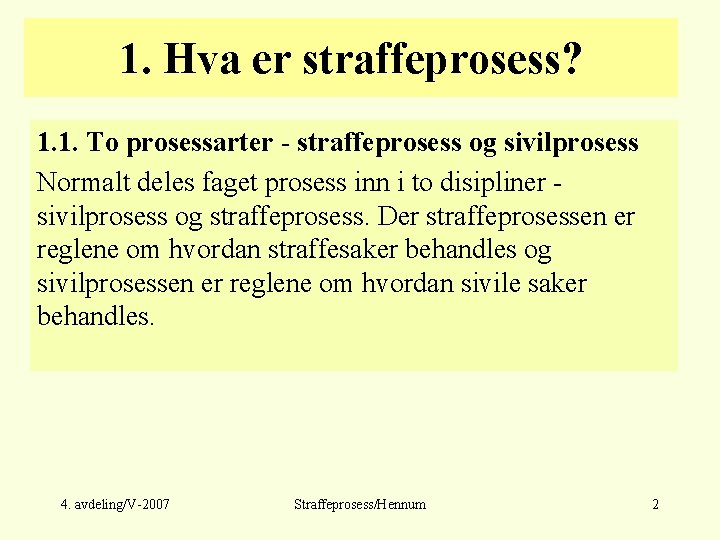 1. Hva er straffeprosess? 1. 1. To prosessarter - straffeprosess og sivilprosess Normalt deles