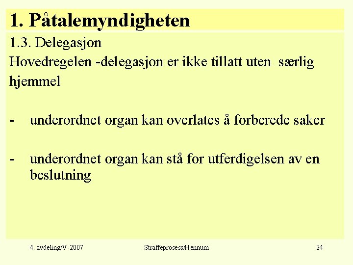 1. Påtalemyndigheten 1. 3. Delegasjon Hovedregelen -delegasjon er ikke tillatt uten særlig hjemmel -