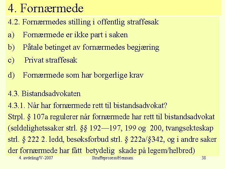 4. Fornærmede 4. 2. Fornærmedes stilling i offentlig straffesak a) Fornærmede er ikke part