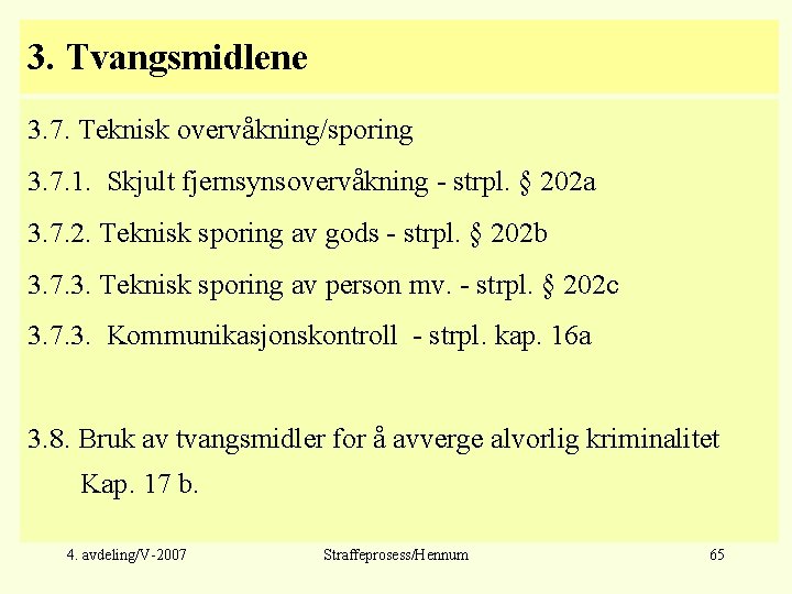 3. Tvangsmidlene 3. 7. Teknisk overvåkning/sporing 3. 7. 1. Skjult fjernsynsovervåkning - strpl. §