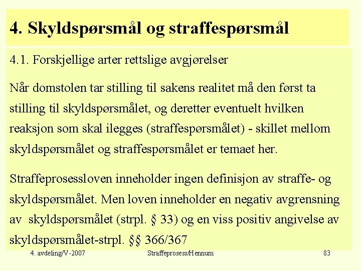 4. Skyldspørsmål og straffespørsmål 4. 1. Forskjellige arter rettslige avgjørelser Når domstolen tar stilling