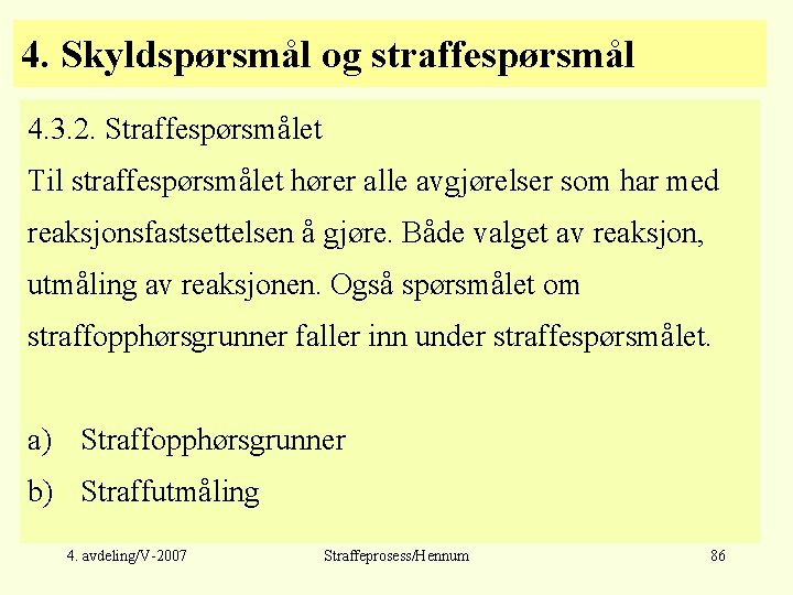 4. Skyldspørsmål og straffespørsmål 4. 3. 2. Straffespørsmålet Til straffespørsmålet hører alle avgjørelser som